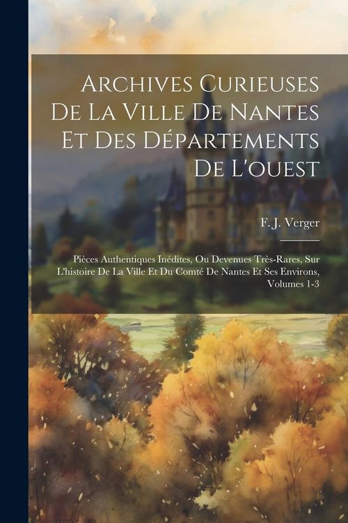 Produktbild: Archives Curieuses De La Ville De Nantes Et Des D&eacute;partements De L'ouest