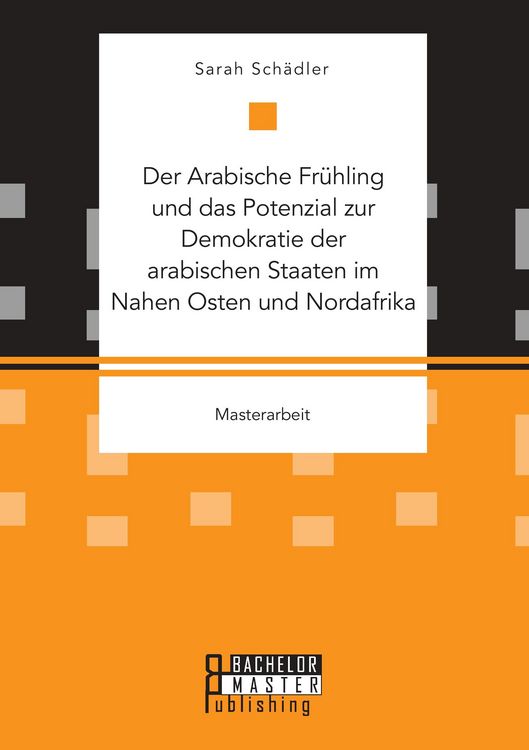 Produktbild: Der Arabische Fr&uuml;hling und das Potenzial zur Demokratie der arabischen Staaten im Nahen Osten und Nordafrika