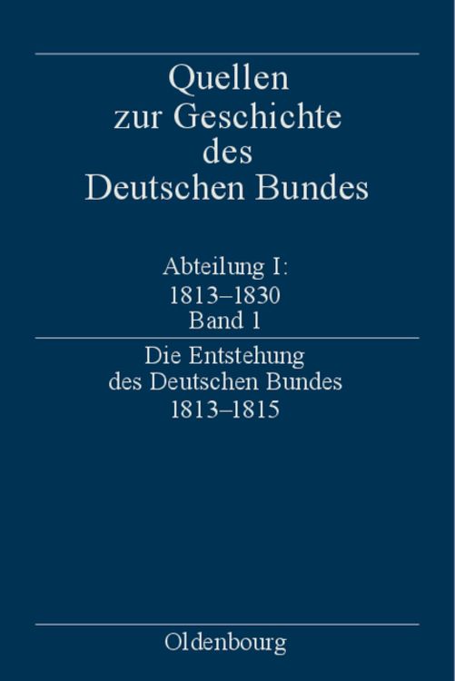 Produktbild: Quellen zur Geschichte des Deutschen Bundes. Quellen zur Entstehung... / Die Entstehung des Deutschen Bundes 1813&ndash;1815