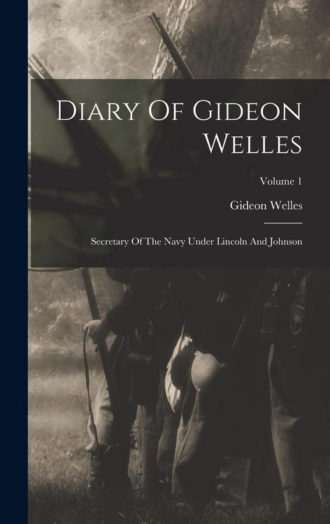 Produktbild: Diary Of Gideon Welles: Secretary Of The Navy Under Lincoln And Johnson; Volume 1