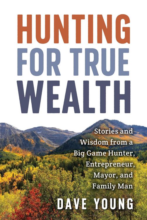 Produktbild: Hunting for True Wealth: Stories and Wisdom from a Big Game Hunter, Entrepreneur, Mayor, and Family Man