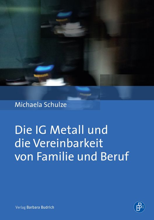 Produktbild: Die IG Metall und die Vereinbarkeit von Familie und Beruf