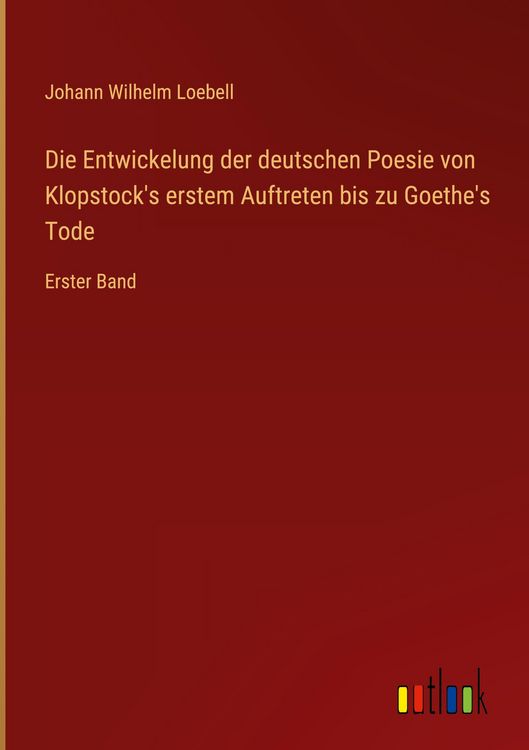Produktbild: Die Entwickelung der deutschen Poesie von Klopstock's erstem Auftreten bis zu Goethe's Tode