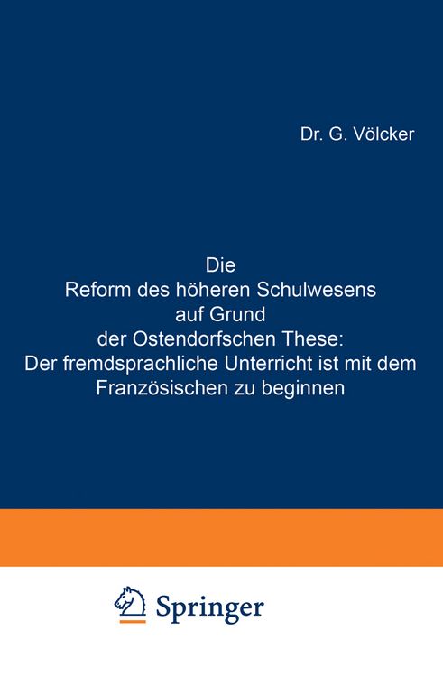 Produktbild: Die Reform des h&ouml;heren Schulwesens auf Grund der Ostendorfschen These: Der fremdsprachliche Unterricht ist mit dem Franz&ouml;sischen zu beginnen