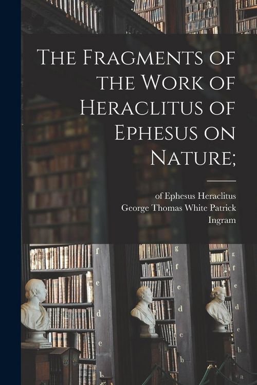 Produktbild: The Fragments of the Work of Heraclitus of Ephesus on Nature;