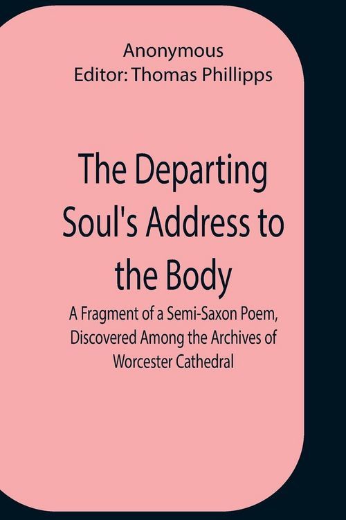 Produktbild: The Departing Soul'S Address To The Body A Fragment Of A Semi-Saxon Poem, Discovered Among The Archives Of Worcester Cathedral