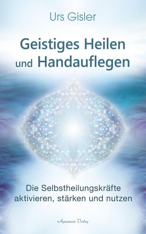 Produktbild: Geistiges Heilen und Handauflegen: Die Selbstheilungskr&auml;fte aktivieren, st&auml;rken und nutzen