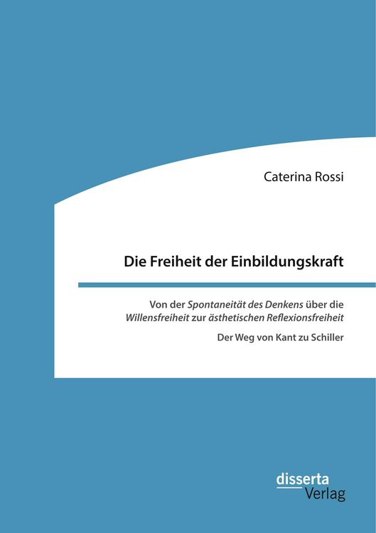 Produktbild: Die Freiheit der Einbildungskraft. Von der 'Spontaneit&auml;t des Denkens' &uuml;ber die 'Willensfreiheit' zur '&auml;sthetischen Reflexionsfreiheit'