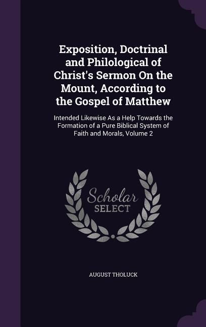 Produktbild: Exposition, Doctrinal and Philological of Christ's Sermon On the Mount, According to the Gospel of Matthew: Intended Likewise As a Help Towards the Fo