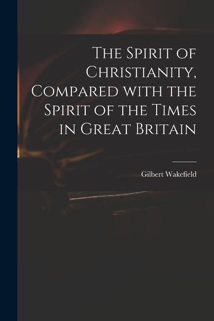 Produktbild: The Spirit of Christianity, Compared With the Spirit of the Times in Great Britain