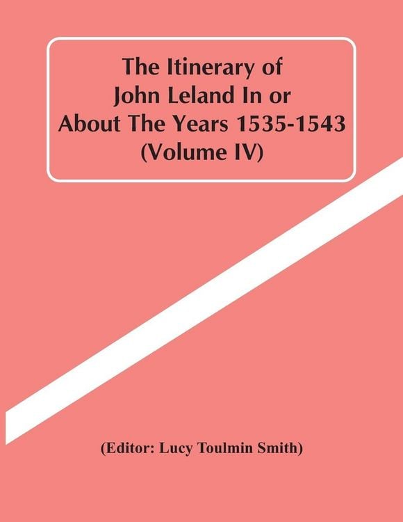 Produktbild: The Itinerary Of John Leland In Or About The Years 1535-1543 (Volume Iv)