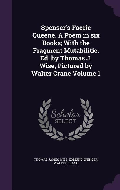 Produktbild: Spenser's Faerie Queene. A Poem in six Books; With the Fragment Mutabilitie. Ed. by Thomas J. Wise, Pictured by Walter Crane Volume 1