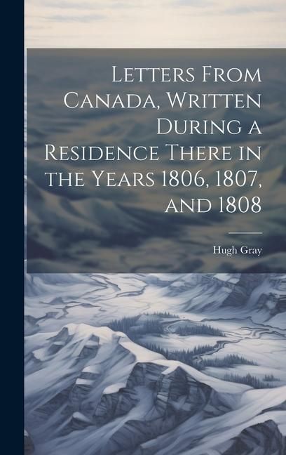 Produktbild: Letters From Canada, Written During a Residence There in the Years 1806, 1807, and 1808