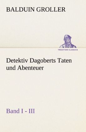 Produktbild: Detektiv Dagoberts Taten und Abenteuer. Band I - III