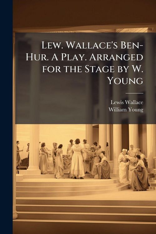 Produktbild: Lew. Wallace's Ben-Hur. A Play. Arranged for the Stage by W. Young