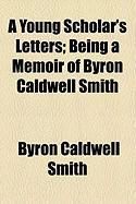 Produktbild: A Young Scholar's Letters; Being a Memoir of Byron Caldwell Smith