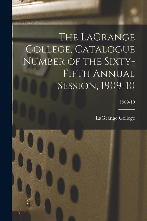 Produktbild: The LaGrange College, Catalogue Number of the Sixty-Fifth Annual Session, 1909-10; 1909-10