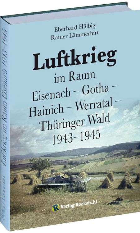 Produktbild: Luftkrieg im Raum Eisenach &ndash; Gotha &ndash; Hainich &ndash; Werratal &ndash; Th&uuml;ringer Wald 1943&ndash;1945