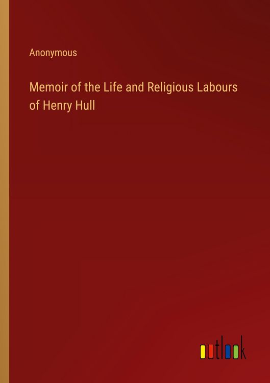 Produktbild: Memoir of the Life and Religious Labours of Henry Hull