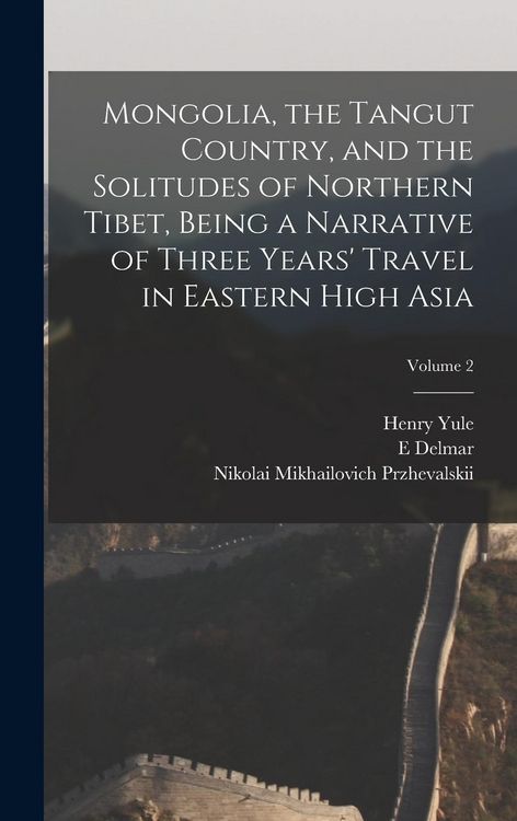 Produktbild: Mongolia, the Tangut Country, and the Solitudes of Northern Tibet, Being a Narrative of Three Years' Travel in Eastern High Asia; Volume 2