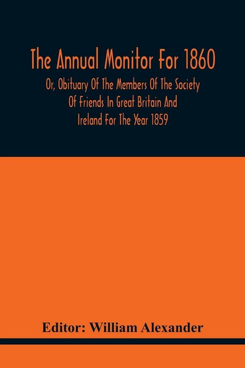 Produktbild: The Annual Monitor For 1860 Or, Obituary Of The Members Of The Society Of Friends In Great Britain And Ireland For The Year 1859