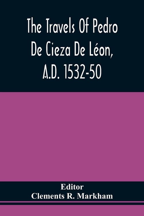 Produktbild: The Travels Of Pedro De Cieza De L&eacute;on, A.D. 1532-50, Contained In The First Part Of His Chronicle Of Peru