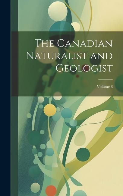 Produktbild: The Canadian Naturalist and Geologist; Volume 8