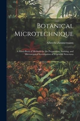 Produktbild: Botanical Microtechnique: A Hand-Book of Methods for the Preparation, Staining, and Microscopical Investigation of Vegetable Structures