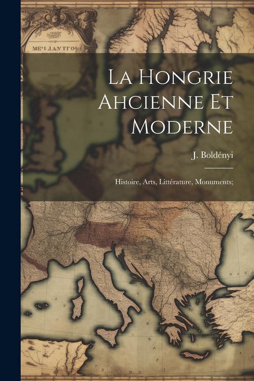 Produktbild: La Hongrie ahcienne et moderne; histoire, arts, litt&eacute;rature, monuments;