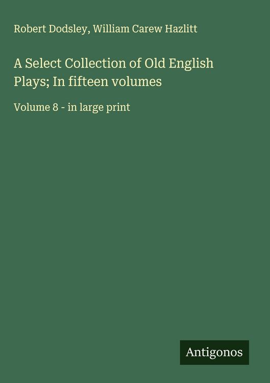 Produktbild: A Select Collection of Old English Plays; In fifteen volumes