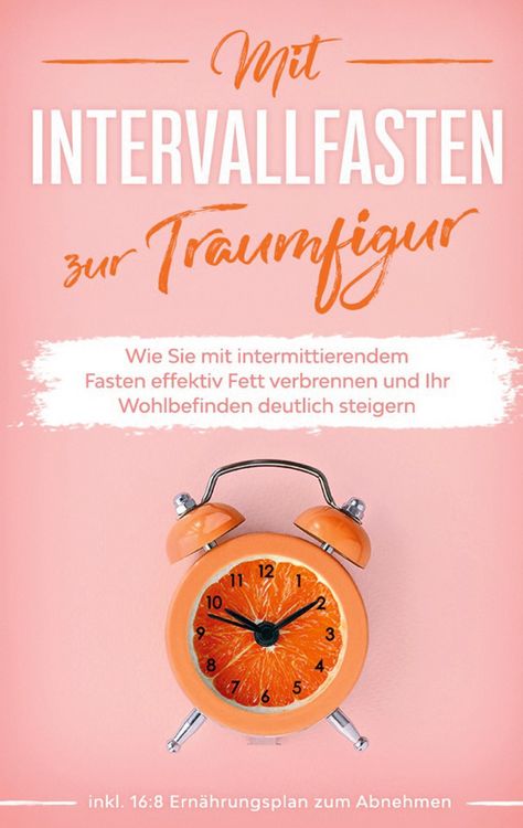 Produktbild: Mit Intervallfasten zur Traumfigur: Wie Sie mit intermittierendem Fasten effektiv Fett verbrennen und Ihr Wohlbefinden deutlich steigern - inkl. 16:8
