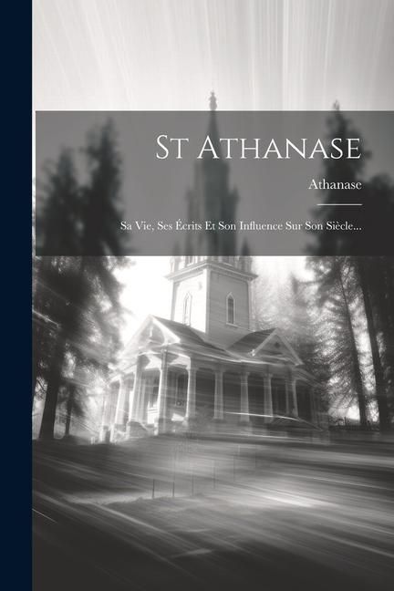 Produktbild: St Athanase: Sa Vie, Ses &Eacute;crits Et Son Influence Sur Son Si&egrave;cle...