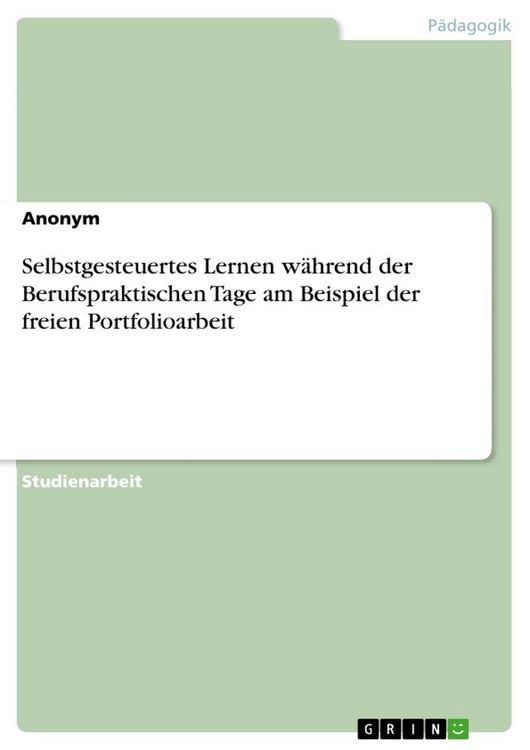 Produktbild: Selbstgesteuertes Lernen w&auml;hrend der Berufspraktischen Tage am Beispiel der freien Portfolioarbeit