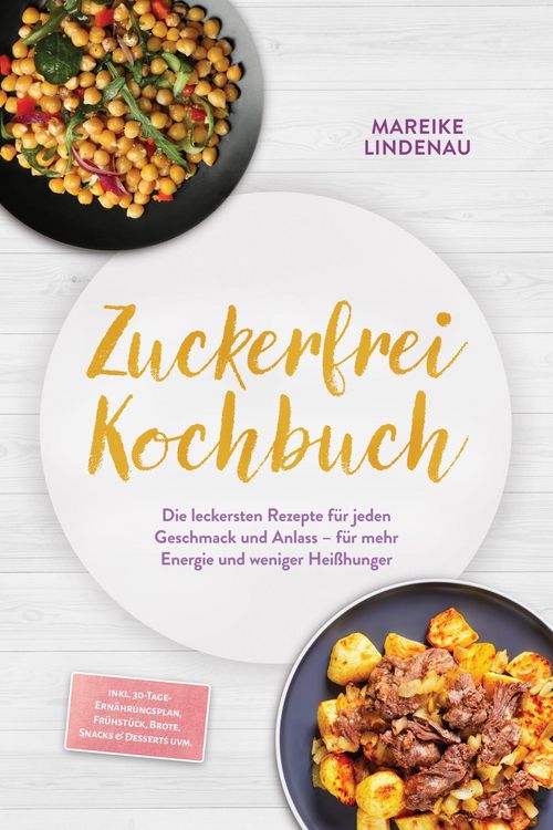 Produktbild: Zuckerfrei Kochbuch: Die leckersten Rezepte f&uuml;r jeden Geschmack und Anlass - f&uuml;r mehr Energie und weniger Hei&szlig;hunger - inkl. 30-Tage-Ern&auml;hrungsplan, F