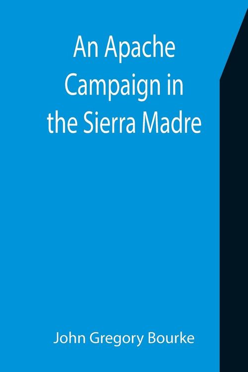 Produktbild: An Apache Campaign in the Sierra Madre; An Account of the Expedition in Pursuit of the Hostile Chiricahua Apaches in the Spring of 1883