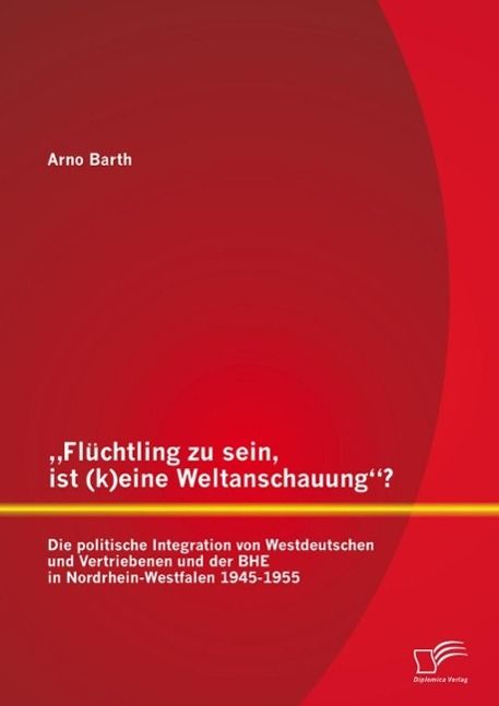 Produktbild: "Fl&uuml;chtling zu sein, ist (k)eine Weltanschauung"? Die politische Integration von Westdeutschen und Vertriebenen und der BHE in Nordrhein-Westfalen 194