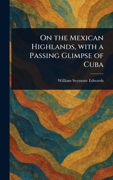 Produktbild: On the Mexican Highlands, With a Passing Glimpse of Cuba