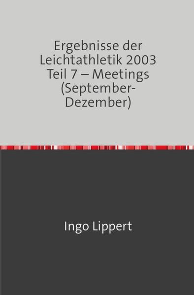 Produktbild: Ergebnisse der Leichtathletik 2003 Teil 7 &ndash; Meetings (September-Dezember)