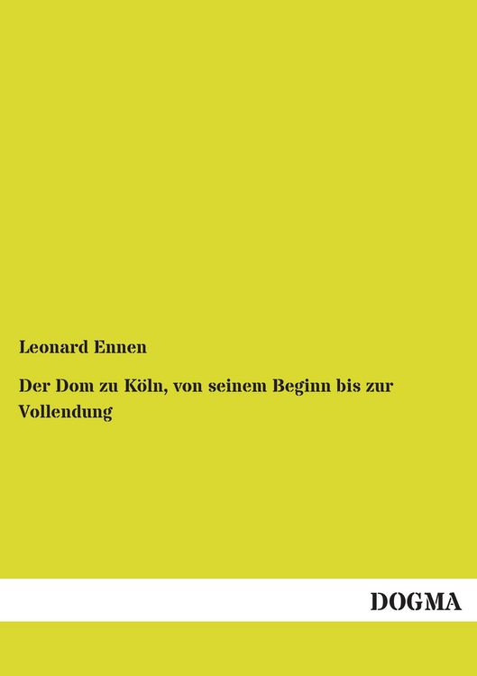 Produktbild: Der Dom zu K&ouml;ln, von seinem Beginn bis zur Vollendung