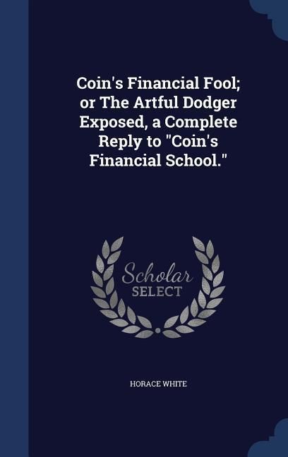 Produktbild: Coin's Financial Fool; or The Artful Dodger Exposed, a Complete Reply to "Coin's Financial School."