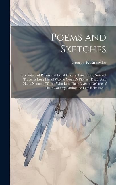Produktbild: Poems and Sketches: Consisting of Poems and Local History; Biography; Notes of Travel; a Long List of Wayne County's Pioneer Dead, Also Ma