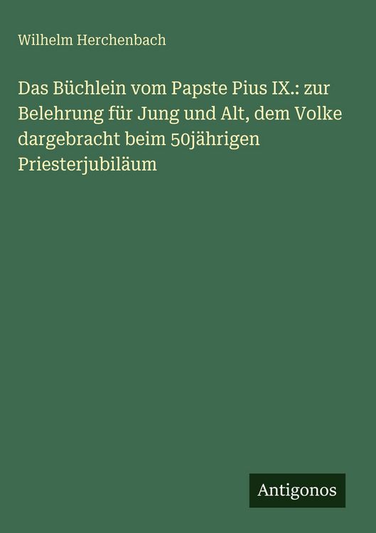 Produktbild: Das B&uuml;chlein vom Papste Pius IX.: zur Belehrung f&uuml;r Jung und Alt, dem Volke dargebracht beim 50j&auml;hrigen Priesterjubil&auml;um