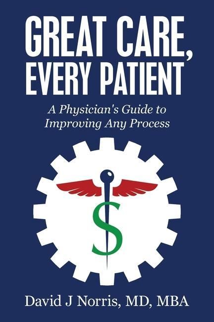 Produktbild: Great Care, Every Patient: A Physician's Guide to Improving Any Process