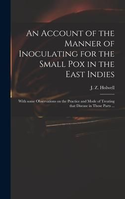 Produktbild: An Account of the Manner of Inoculating for the Small Pox in the East Indies: With Some Observations on the Practice and Mode of Treating That Disease