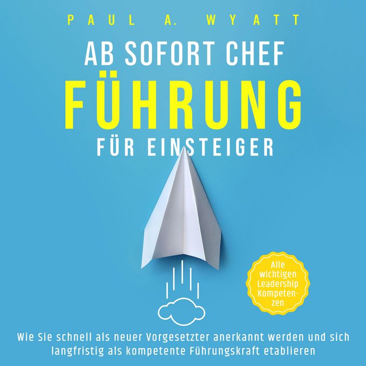 Produktbild: Ab sofort Chef &ndash; F&uuml;hrung f&uuml;r Einsteiger: Wie Sie schnell als neuer Vorgesetzter anerkannt werden und sich langfristig als kompetente F&uuml;hrungskraft etablieren | Alle wichtigen Leadership Kompetenzen