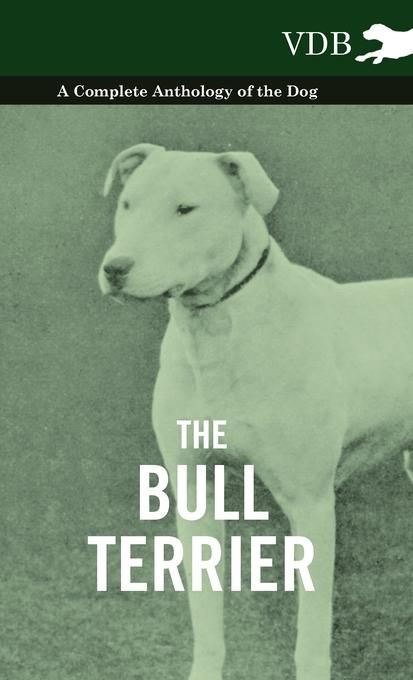 Produktbild: The Bull Terrier - A Complete Anthology of the Dog -