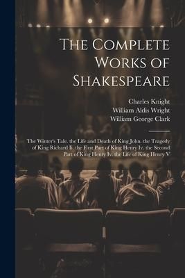 Produktbild: The Complete Works of Shakespeare: The Winter's Tale. the Life and Death of King John. the Tragedy of King Richard Ii. the First Part of King Henry Iv