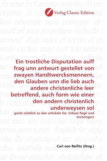 Produktbild: Ein trostliche Disputation auff frag unn antwurt gestellet von zwayen Handtwercksmennern, den Glauben unn die lieb auch andere christenliche leer betr