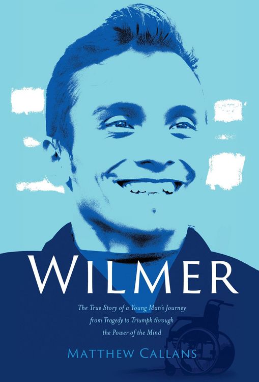 Produktbild: Wilmer: The True Story of a Young Man's Journey from Tragedy to Triumph through the Power of the Mind