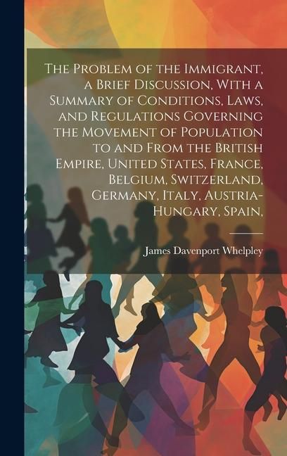 Produktbild: The Problem of the Immigrant, a Brief Discussion, With a Summary of Conditions, Laws, and Regulations Governing the Movement of Population to and From